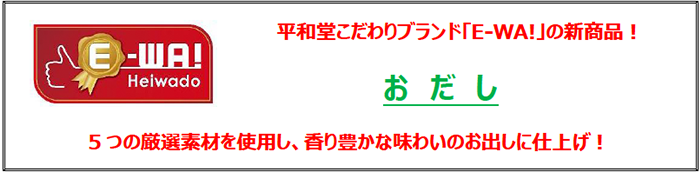 平和堂こだわりブランド「E-WA!」の新商品！おだし 5つの厳選素材を使用し、香り豊かな味わいのお出しに仕上げ！