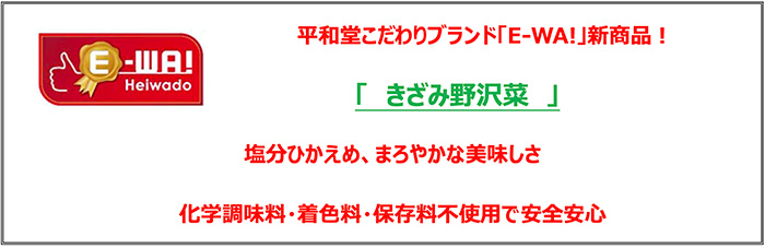 平和堂こだわりブランド「E-WA!」の新商品！「きざみ野沢菜」塩分ひかえめ、まろやかな美味しさ 化学調味料・着色料・保存料不使用で安心安全