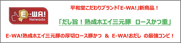 平和堂こだわりブランド「E-WA!」新商品！「だし旨！熟成ホエイ三元豚 ロースかつ重」E-WA!熟成ホエイ三元豚の厚切ロース豚かつ ＆ E-WA!おだし の最強コンビ！