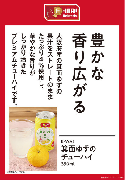 豊かな香り広がる 大阪府さんの箕面ゆずの果汁をストレートのままたっぷり4%使用し、華やかな香りがしっかり活きたプレミアムチューハイです。  E-WA! 箕面ゆずのチューハイ 350ml