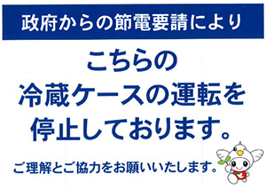 「政府からの節電要請により こちらの冷蔵ケースの運転を停止しております。ご理解とご協力をお願いいたします。」告知ポスター