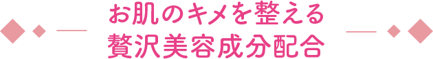 お肌のキメを整える贅沢美容成分配合