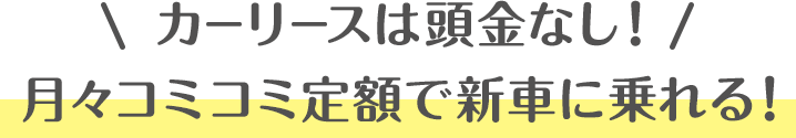 カーリースは頭金なし！月々コミコミ定額で新車に乗れる！