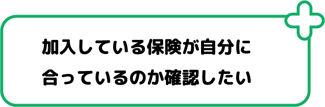 加入している保険が自分に合っているのか確認したい