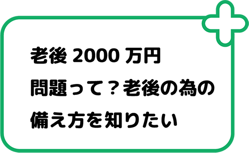 老後2000万円問題って？老後の為の備え方を知りたい