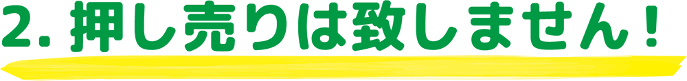 2.押し売りはいたしません！