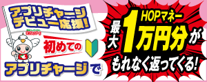 HOPマネー最大1万円分がもれなく返ってくる!初めてのアプリチャージでアプリチャージ額の10%還元キャンペーン