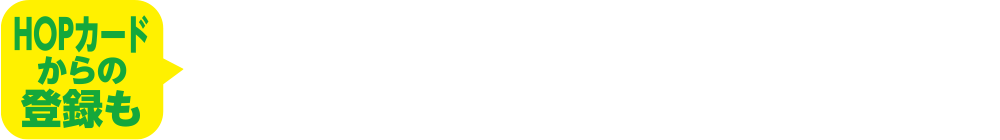 HOPカードからの登録も 新規登録＆ご利用キャンペーン