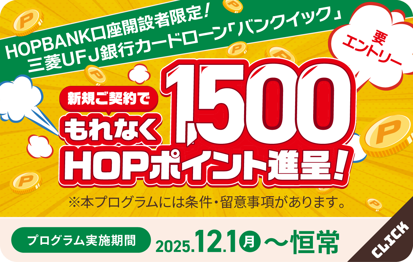 HOPBANK口座開設者限定!三菱UFJ銀行カードローン「バンクイック」新規ご契約でもれなく1,500HOPポイント進呈!要エントリー ※本ブログラムには条件・留意事項があります。プログラム実施機関 2025年12月1日月曜日〜恒常
